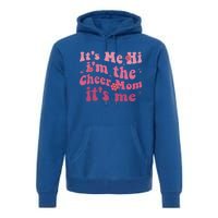 ItS Me Hi IM The Cheer Mom ItS Me Happy Mothers Day Cheer Gift Premium Hoodie