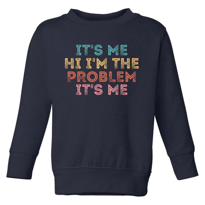 Its Me Hi I'm The Problem Its Me Pullover Toddler Sweatshirt