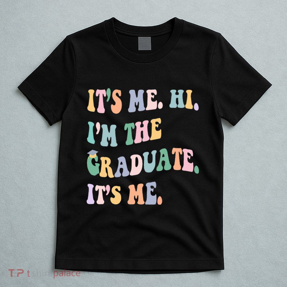 ItS Me Hi IM The Graduate ItS Me Class Of 2024 Senior Mom T-Shirt