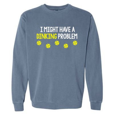 I Might Have A Dinking Problem Funny Pickleball Gift Garment-Dyed Sweatshirt