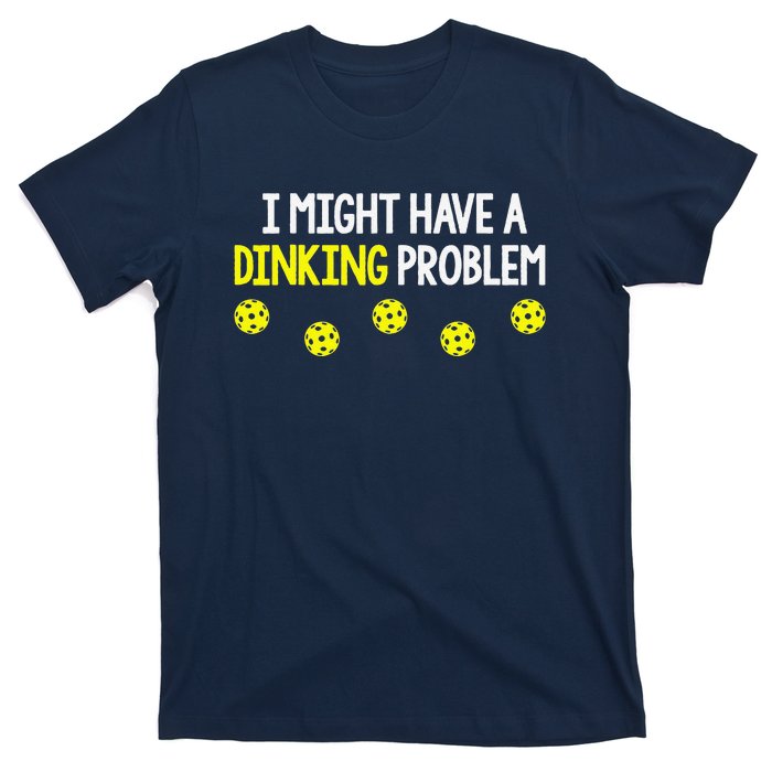 I Might Have A Dinking Problem Funny Pickleball Gift T-Shirt