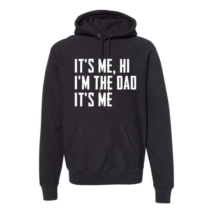 Its Me Hi Im The Dad Its Me Funny For Dad Fathers Day Premium Hoodie