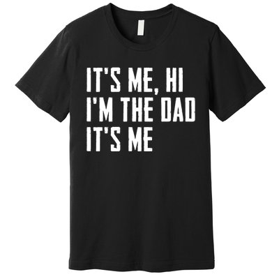 Its Me Hi Im The Dad Its Me Funny For Dad Fathers Day Premium T-Shirt