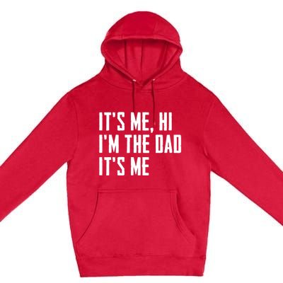 Its Me Hi Im The Dad Its Me Funny For Dad Fathers Day Premium Pullover Hoodie