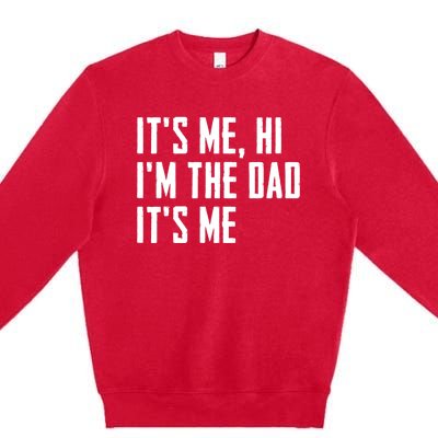 Its Me Hi Im The Dad Its Me Funny For Dad Fathers Day Premium Crewneck Sweatshirt