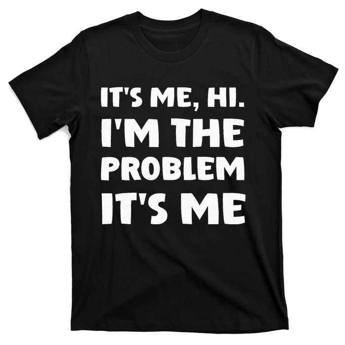 Its Me Hi Im The Problem T-Shirt