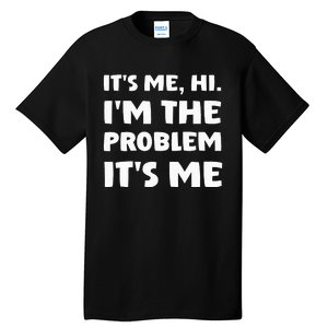 Its Me Hi Im The Problem Tall T-Shirt