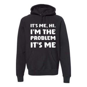 Its Me Hi Im The Problem Premium Hoodie