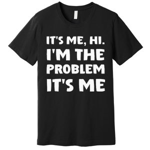 Its Me Hi Im The Problem Premium T-Shirt