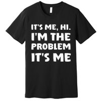 Its Me Hi Im The Problem Premium T-Shirt