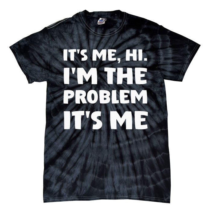 Its Me Hi Im The Problem Tie-Dye T-Shirt