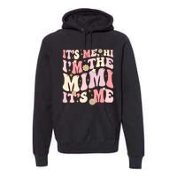 Its Me Hi IM The Mimi ItS Me Funny Groovy Mimi Premium Hoodie