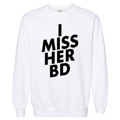 I Miss Her BD Funny Gift Birthday Gift Garment-Dyed Sweatshirt