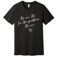 It's Me, Hi, I'm The Problem Premium T-Shirt