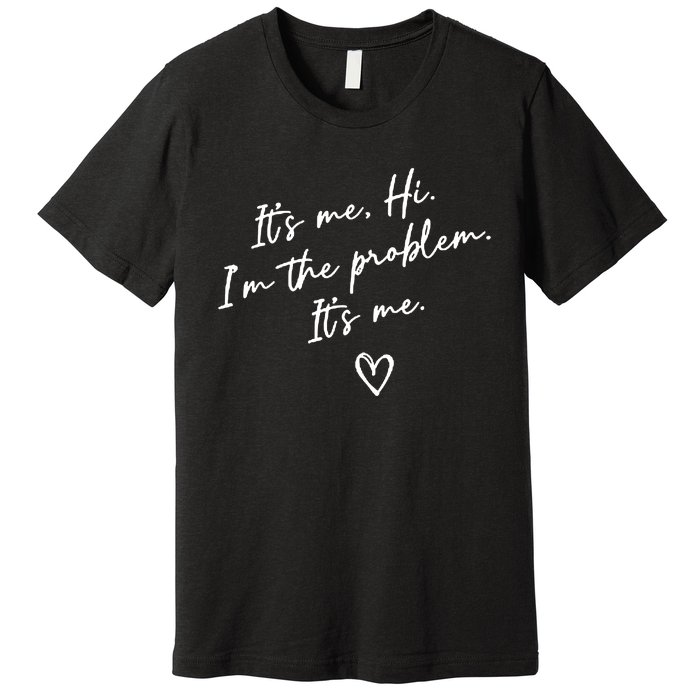 It's Me, Hi, I'm The Problem Premium T-Shirt