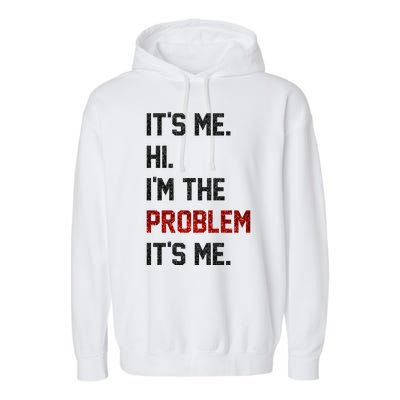 Its Me. Hi. Im The Problem. Its Me Funny Garment-Dyed Fleece Hoodie