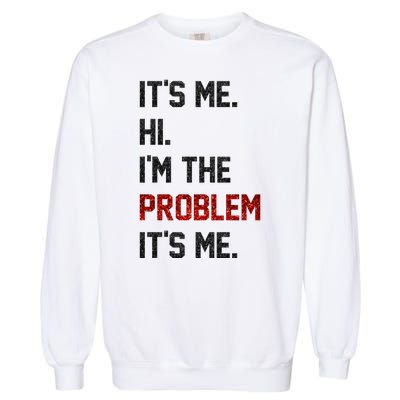 Its Me. Hi. Im The Problem. Its Me Funny Garment-Dyed Sweatshirt