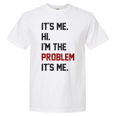 Its Me. Hi. Im The Problem. Its Me Funny Garment-Dyed Heavyweight T-Shirt