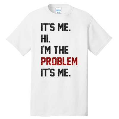 Its Me. Hi. Im The Problem. Its Me Funny Tall T-Shirt