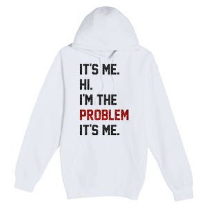 Its Me. Hi. Im The Problem. Its Me Funny Premium Pullover Hoodie