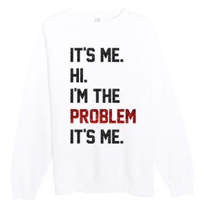 Its Me. Hi. Im The Problem. Its Me Funny Premium Crewneck Sweatshirt