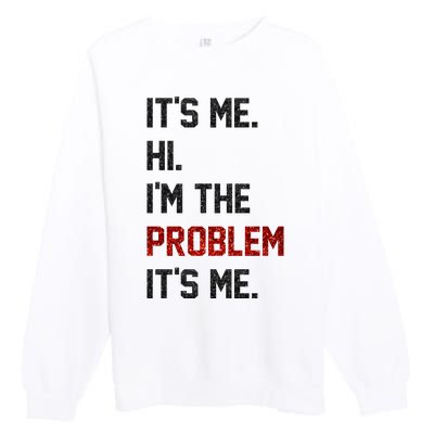 Its Me. Hi. Im The Problem. Its Me Funny Premium Crewneck Sweatshirt