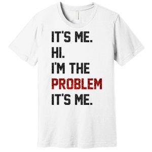 Its Me. Hi. Im The Problem. Its Me Funny Premium T-Shirt