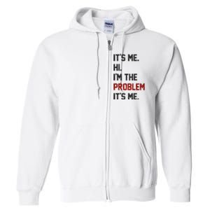 Its Me. Hi. Im The Problem. Its Me Funny Full Zip Hoodie