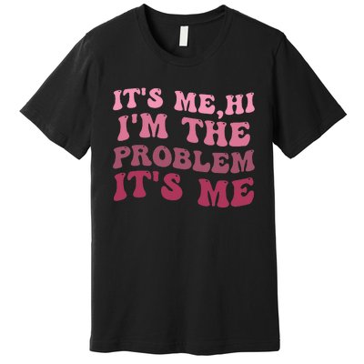 It's Me Hi I'm the Problem It's Me Funny Quote  Premium T-Shirt