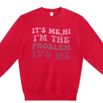 It's Me Hi I'm the Problem It's Me Funny Quote  Premium Crewneck Sweatshirt