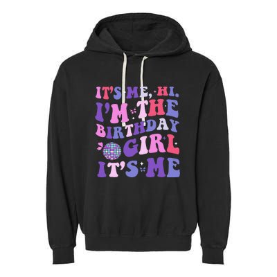 Its Me Hi IM The Birthday Girl Its Me Birthday Era Party Garment-Dyed Fleece Hoodie