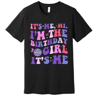 Its Me Hi IM The Birthday Girl Its Me Birthday Era Party Premium T-Shirt