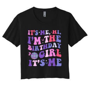 Its Me Hi IM The Birthday Girl Its Me Birthday Era Party Women's Crop Top Tee