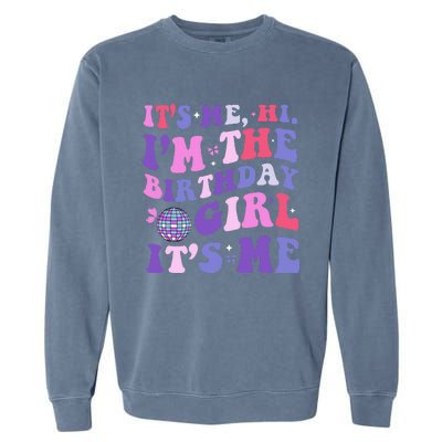 Its Me Hi IM The Birthday Girl Its Me Birthday Era Party Garment-Dyed Sweatshirt