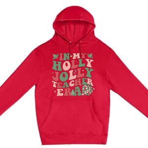 In My Holly Xmas Jolly Teacher Era Christmas Teacher Vibes Premium Pullover Hoodie