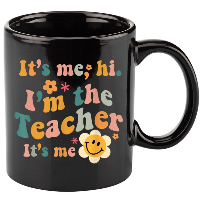 It's Me Hi I'm The Teacher It's Me Funny Quotes Teacher 11oz C Handle Ceramic Mug