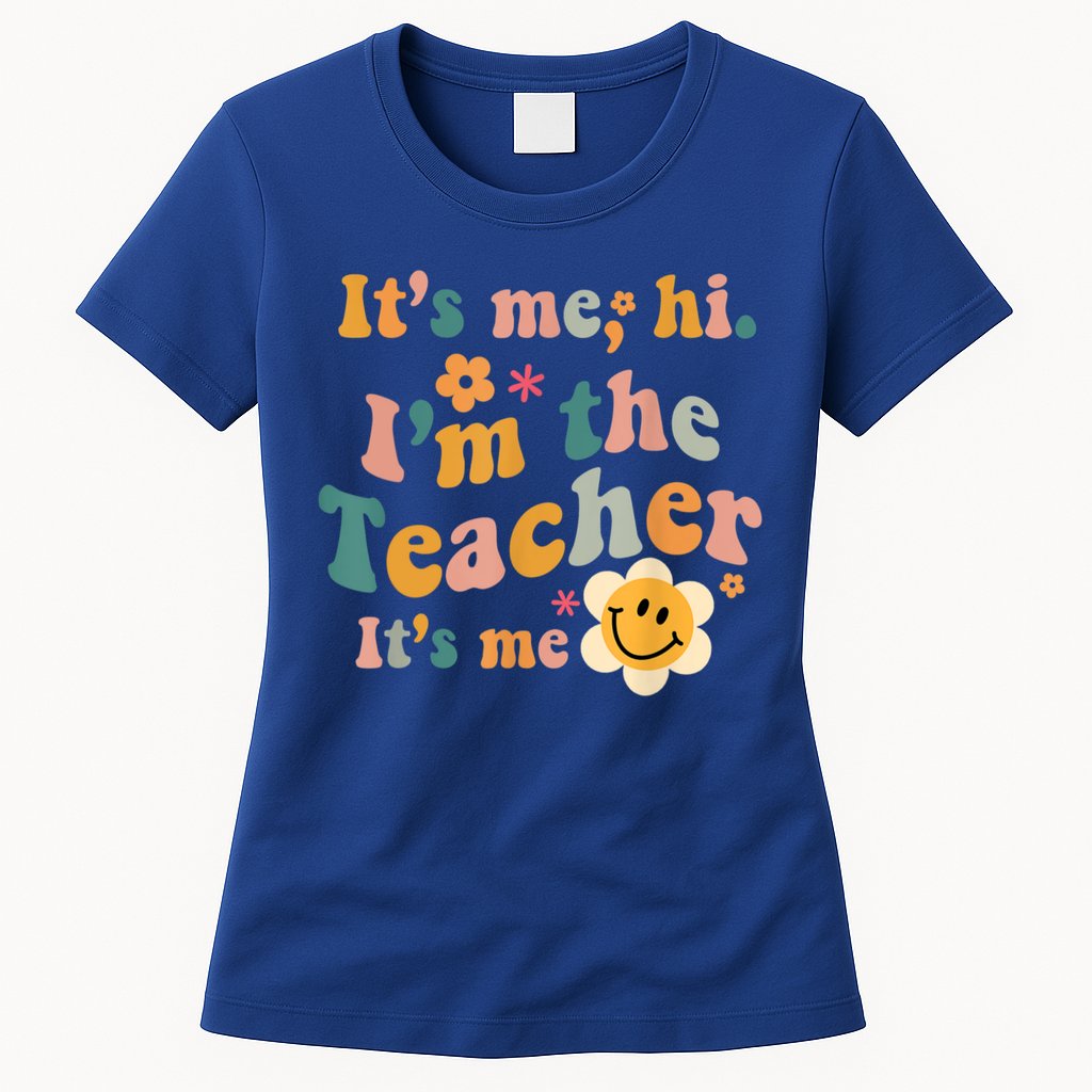 It's Me Hi I'm The Teacher It's Me Funny Quotes Teacher Womens T-Shirt