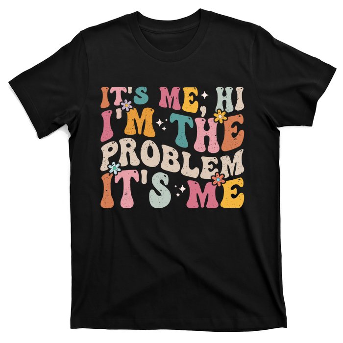 It's Me, Hi I'm The Problem It's Me T-Shirt