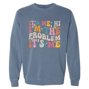 It's Me, Hi I'm The Problem It's Me Garment-Dyed Sweatshirt