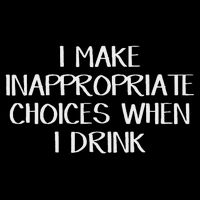 I Make Inappropriate Choices When I Drink Mousepad