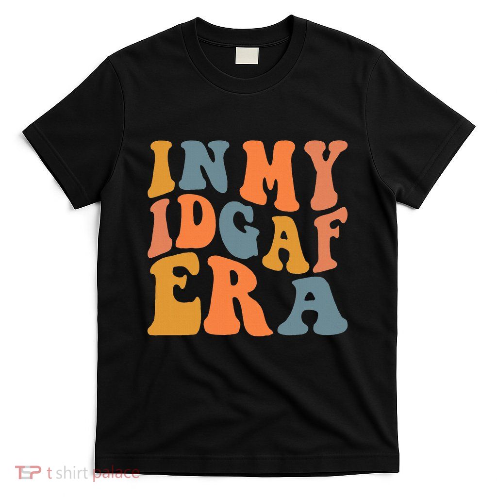 In My Idgaf Era I Dont Give Af Groovy Sarcastic .Png T-Shirt
