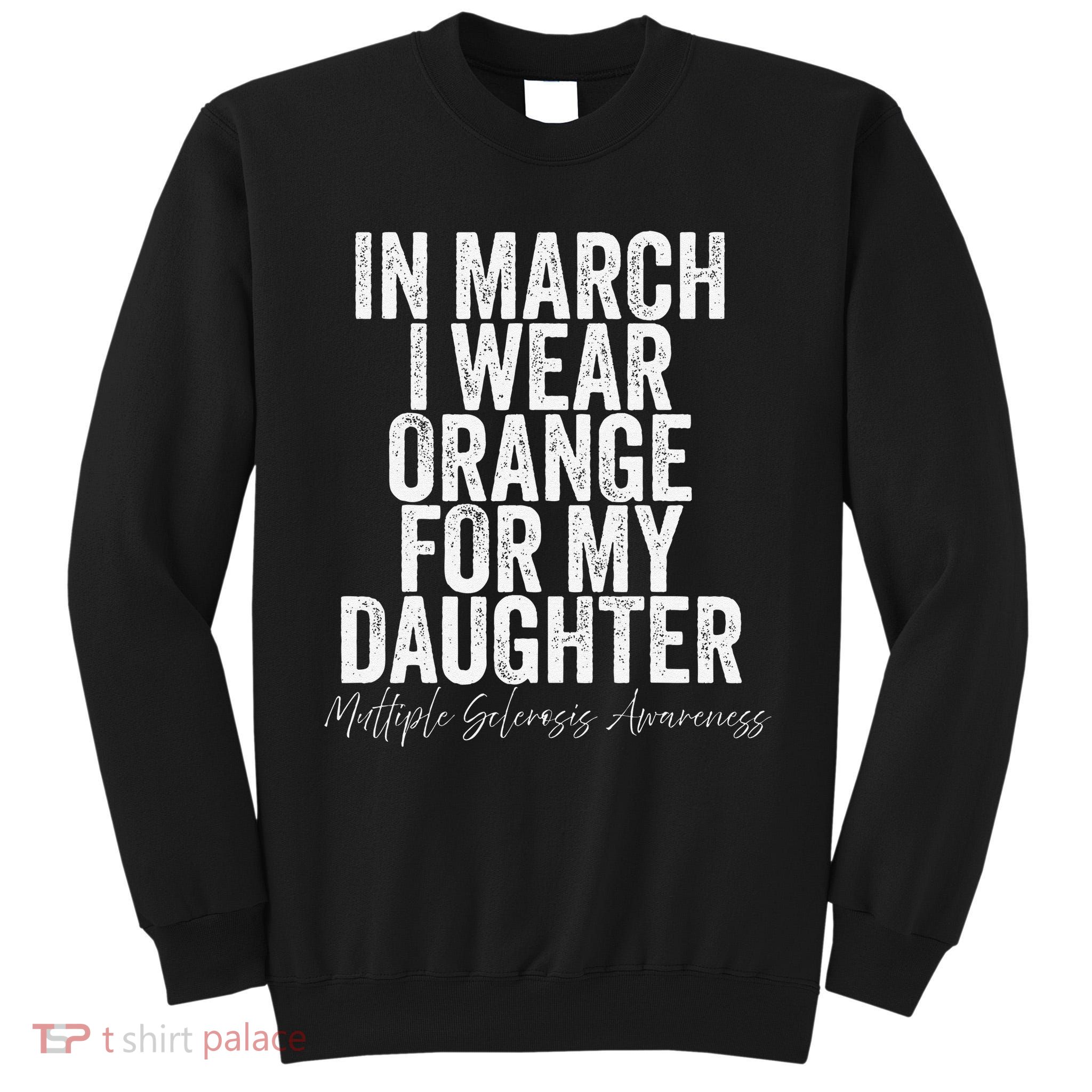 In March I Wear Orange for my Daughter MS Tall Sweatshirt