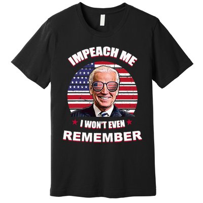 Impeach Me I WonT Even Remember Premium T-Shirt