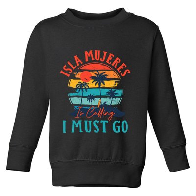 Isla Mujeres Is Calling I Must Go Beach Vacation Vintage Toddler Sweatshirt