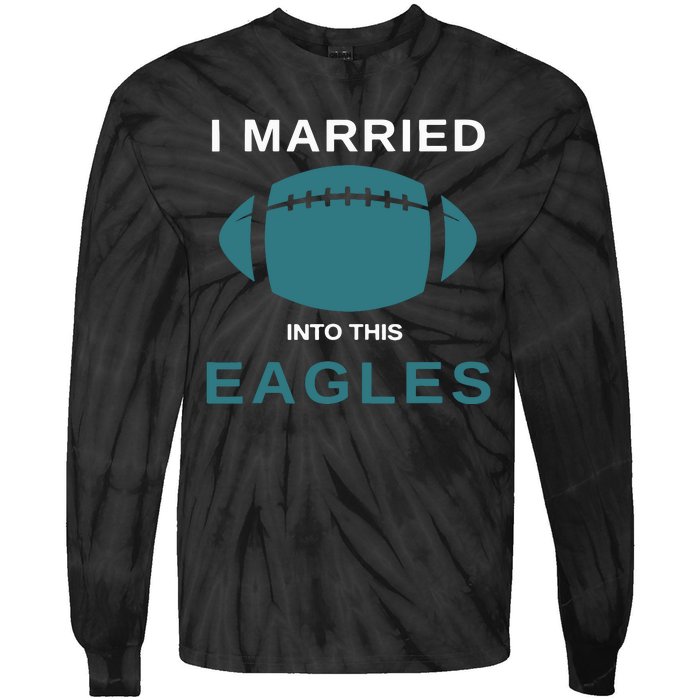 I Married Into This Eagles Funny Quotes Tie-Dye Long Sleeve Shirt