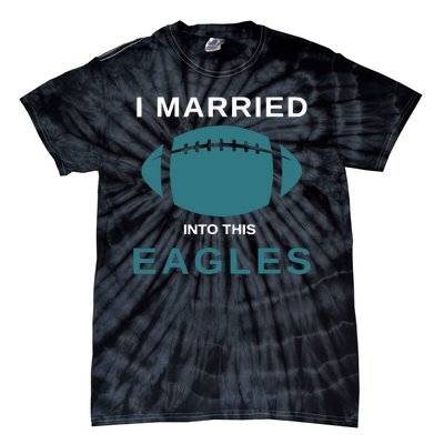 I Married Into This Eagles Funny Quotes Tie-Dye T-Shirt