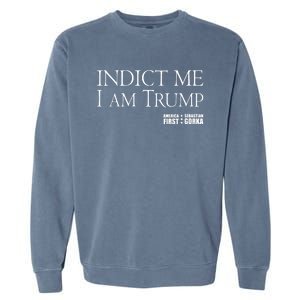 Indict Me I Am Trump America First Garment-Dyed Sweatshirt