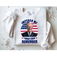 Impeach Me I Won't Even Remember Joe Biden American Flag Funny Sweatshirt