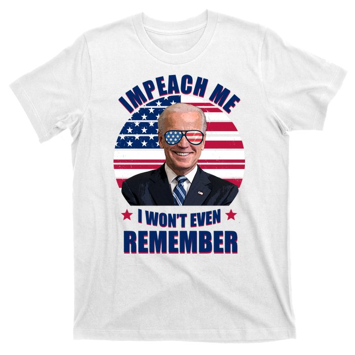 Impeach Me I Won't Even Remember Joe Biden American Flag Funny T-Shirt