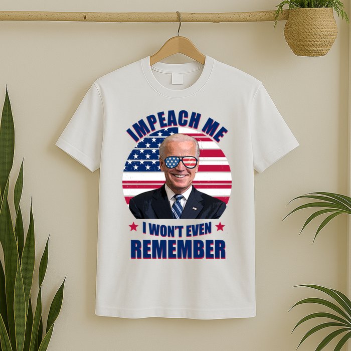 Impeach Me I Won't Even Remember Joe Biden American Flag Funny T-Shirt